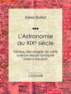 L'Astronomie au XIXe siècle - Tableau des progrès de cette science depuis l'antiquité jusqu'à nos jours
