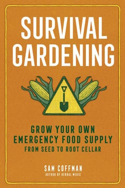 Survival Gardening - Grow Your Own Emergency Food Supply, from Seed to Root Cellar