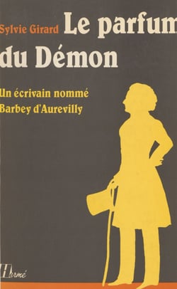 Le Parfum du démon - Un écrivain nommé Barbey d?Aurevilly