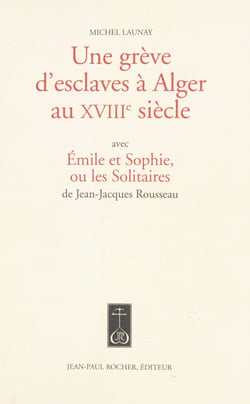 Une grève d'esclaves à Alger au XVIIIe siècle - Avec Émile et Sophie ou les Solitaires de Jean-Jacques Rousseau