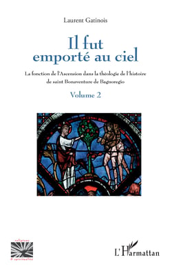 Il fut emporté au ciel - La fonction de l'Ascension dans la théologie de l'histoire de saint Bonaventure de Bagnoregio - Volume 2