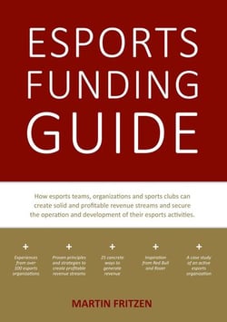 Esports Funding Guide - How esports teams, organizations and sports clubs can create solid, profitable revenue streams to secure the operation and development of their esports activities.