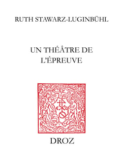 Un Théâtre de l’épreuve - Tragédies huguenotes en marge des guerres de religion en France (1550-1573)