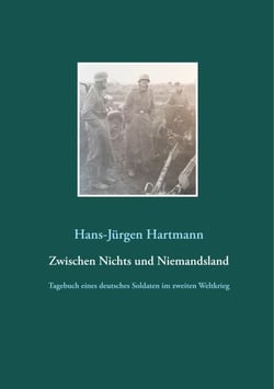 Zwischen Nichts und Niemandsland - Tagebuch eines deutsches Soldaten im zweiten Weltkrieg