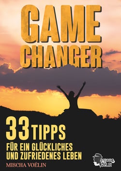 Game Changer - 33 Tipps für ein glückliches und zufriedenes Leben