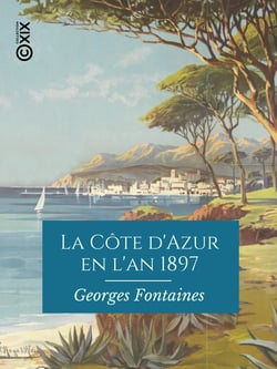 La Côte d'Azur en l'an 1897 - Nice, Cannes, Monaco, Menton, Monte-Carlo