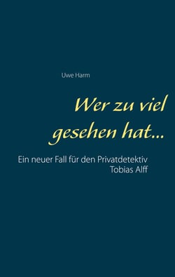 Wer zu viel gesehen hat... - Ein neuer Fall für den Privatdetektiv Tobias Alff