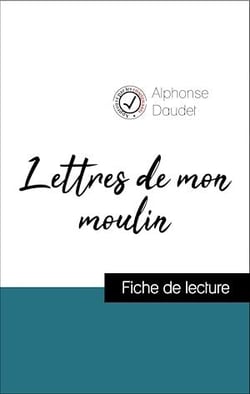 Analyse de l'œuvre : Lettres de mon moulin (résumé et fiche de lecture plébiscités par les enseignants sur fichedelecture.fr)