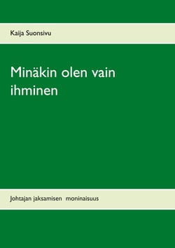 Minäkin olen vain ihminen - Johtajan jaksamisen moninaisuus