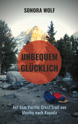 Unbequem glücklich - Auf dem Pacific Crest Trail von Mexiko nach Kanada