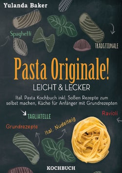 Pasta Originale! Leicht &amp; Lecker - Ital. Pasta Kochbuch inkl. Soßen Rezepte zum selbst machen, Küche für Anfänger mit Grundrezepten: Tagliatelle, Ravioli, Ital. Nudelteig, Spaghetti Tradizionale
