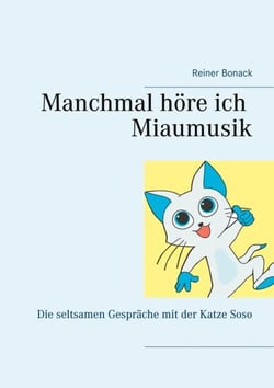 Manchmal höre ich Miaumusik - Die seltsamen Gespräche mit der Katze Soso