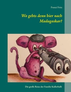 Wo gehts denn hier nach Madagaskar? - Die große Reise der Familie Kullerballi