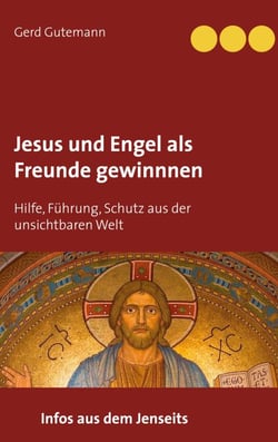 Jesus und Engel als Freunde gewinnnen - Hilfe, Führung, Schutz aus der unsichtbaren Welt