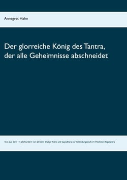Der glorreiche König des Tantra, der alle Geheimnisse abschneidet - Text aus dem 11. Jahrhundert von Drokmi Shakya Yeshe und Gayadhara zur Vollendungsstufe im Höchsten Yogatantra