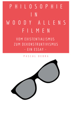 Philosophie in Woody Allens Filmen - Vom Existentialismus zum Dekonstruktivismus