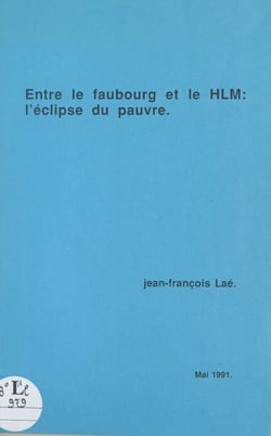 Entre le faubourg et le HLM : l'éclipse du pauvre - Recherche soutenue par une convention du Commissariat au Plan 25-1988, de l'appel d'offres Mutations économiques et urbanisation, et par une convention du ministère de l'Équipement et du Logement 8801...