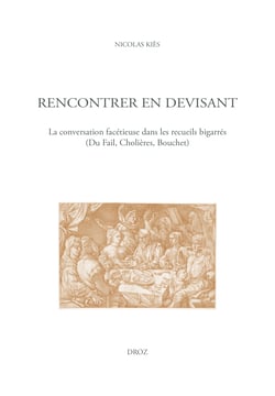 Rencontrer en devisant - La conversation facétieuse dans les recueils bigarrés (Du Fail, Cholières, Bouchet)