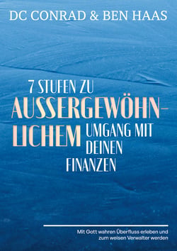 7 Stufen zu außergewöhnlichem Umgang mit Deinen Finanzen - Mit Gott wahren Überfluss erleben und zum weisen Verwalter werden.