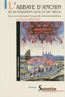 L’abbaye d’Anchin de sa fondation (1079) au XIVe siècle - Essor, vie et rayonnement d’une grande communauté bénédictine