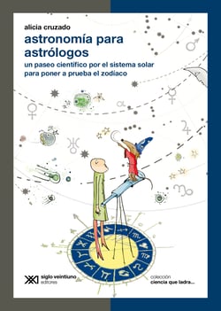 Astronomía para astrólogos - Un paseo científico por el sistema solar para poner a prueba el zodíaco