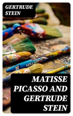 Matisse Picasso and Gertrude Stein - With Two Shorter Stories