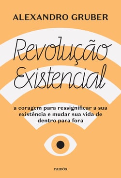 Revolução existencial - A coragem para ressignificar a sua existência e mudar a sua vida de dentro para fora