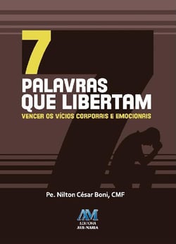 7 palavras que libertam - Vencer os vícios corporais e emocionais