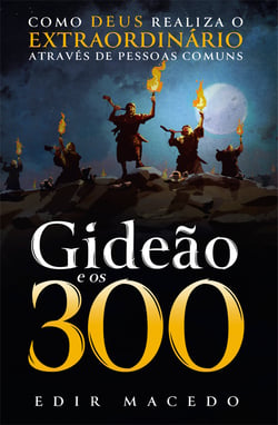 Gideão e os 300 - Como Deus realiza o extraordinário através de pessoas comuns?