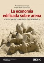 La economía edificada sobre arena. Causas y soluciones de la crisis económica
