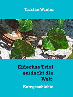Eidechse Trixi entdeckt die Welt - Kurzgeschichte