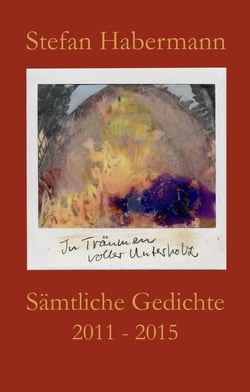 Sämtliche Gedichte 2011-2015 - In Träumen voller Unterholz