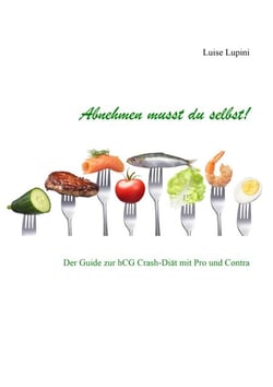 Abnehmen musst du selbst! - Der Guide zur hCG Crash-Diät mit Pro &amp; Contra