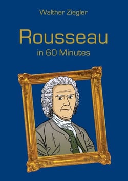 Rousseau in 60 Minutes - Great Thinkers in 60 Minutes