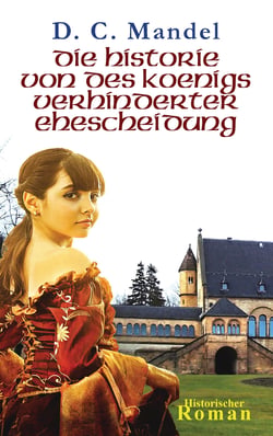 Die Historie von des Königs verhinderter Ehescheidung - Historischer Roman respektive heroische Dokumentation