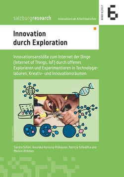 Innovation durch Exploration - Innovationsanstöße zum Internet der Dinge (Internet of Things, IoT)  durch offenes Explorieren und Experimentieren in Technologielaboren,  Kreativ- und Innovationsräumen