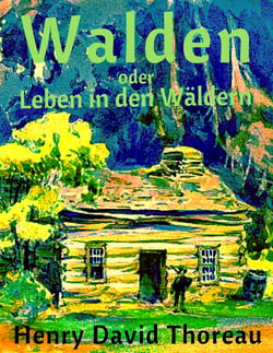 Walden oder Leben in den Wäldern - Vollständige deutsche Ausgabe mit aktualisierter Rechtschreibung