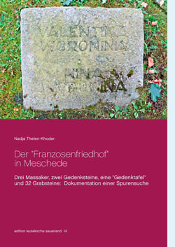 Der "Franzosenfriedhof" in Meschede - Drei Massaker, zwei Gedenksteine, eine "Gedenktafel" und 32 Grabsteine: Dokumentation einer Spurensuche