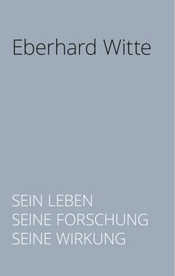 Eberhard Witte - Sein Leben. Seine Forschung. Seine Wirkung