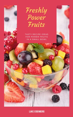Freshly Power Fruits - Tasty Recipe Ideas For Power Fruits In A Small Bowl (Freshly &amp; Healthy Kitchen)