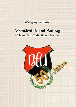 Vermächtnis und Auftrag - 50 Jahre Ball Club Uttenhofen e.V.