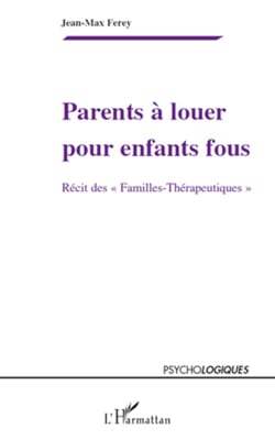 Parents à louer pour enfants fous - Récits des "Familles-Thérapeutiques"