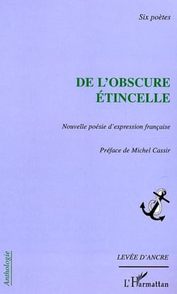 De l'obscure étincelle - Nouvelle poésie d'expression française - six poètes