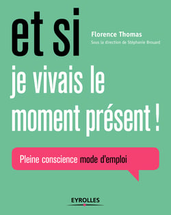 Et si je vivais le moment présent ! - Pleine conscience mode d'emploi