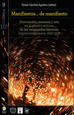 Manifiestos… de manifiesto - Provocación, memoria y arte en el género-síntoma de las vanguardias literarias hispanoamericanas, 1896-1938