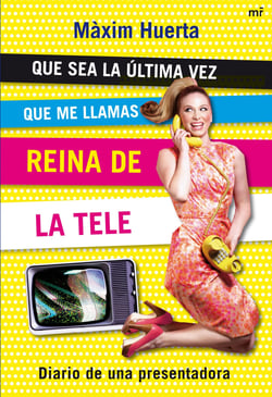 Que sea la última vez que me llamas Reina de la Tele - Diario de una presentadora de televisión