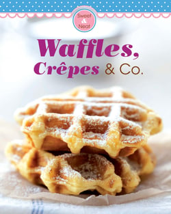 Waffles, Crêpes &amp; Co. - Our 100 top recipes presented in one cookbook