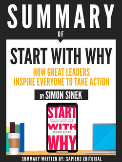Summary Of "Start With Why: How Great Leaders Inspire Everyone To Take Action - By Simon Sinek"
