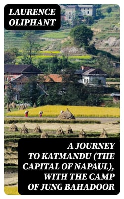 A Journey to Katmandu (the Capital of Napaul), with the Camp of Jung Bahadoor - Including a Sketch of the Nepaulese Ambassador at Home