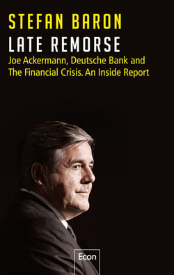 Late Remorse - Joe Ackermann, Deutsche Bank and The Financial Crisis. An Inside Report